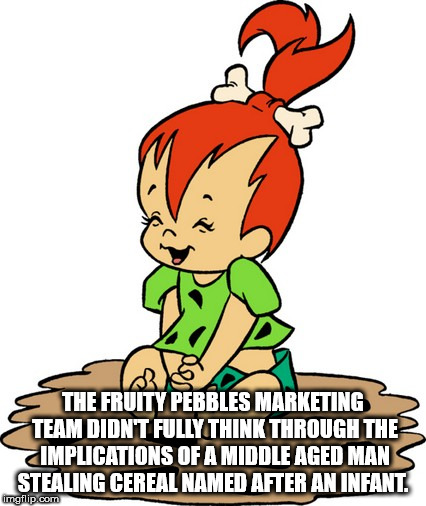 baby pebbles flintstone - S The Fruity Pebbles Marketing Team Didn'T Fully Think Through The Implications Of A Middle Aged Mans Stealing Cereal Named After An Infant. mgflip.com
