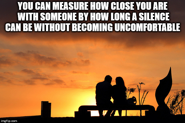 sky - You Can Measure How Close You Are With Someone By How Long A Silence Can Be Without Becoming Uncomfortable imgflip.com