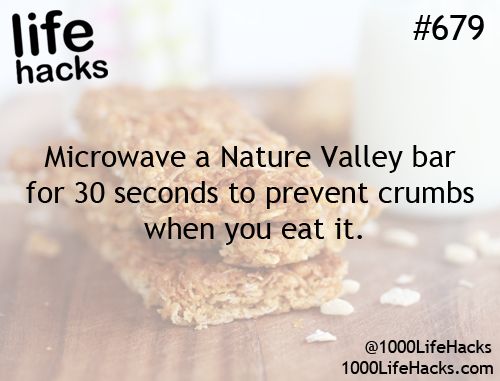 nature valley bar memes - life hacks Microwave a Nature Valley bar for 30 seconds to prevent crumbs when you eat it. @ 1000LifeHacks 1000LifeHacks.com