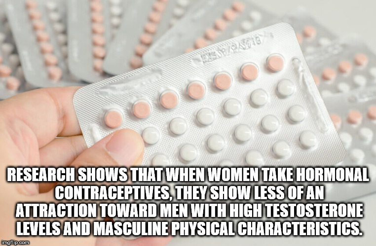 pill - De Soie Research Shows That When Women Take Hormonal Contraceptives.They Show Less Of An Attraction Toward Men With High Testosterone Levels And Masculine Physical Characteristics. imgflip.com