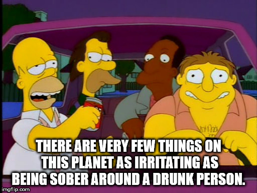homer drunk car - There Are Very Few Things On This Planet As Irritating As Being Sober Around A Drunk Person. imgflip.com