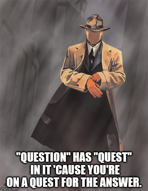 trench coat masked - "Question" Has "Quest" In It 'Cause You'Re On A Quest For The Answer. imgflip.com