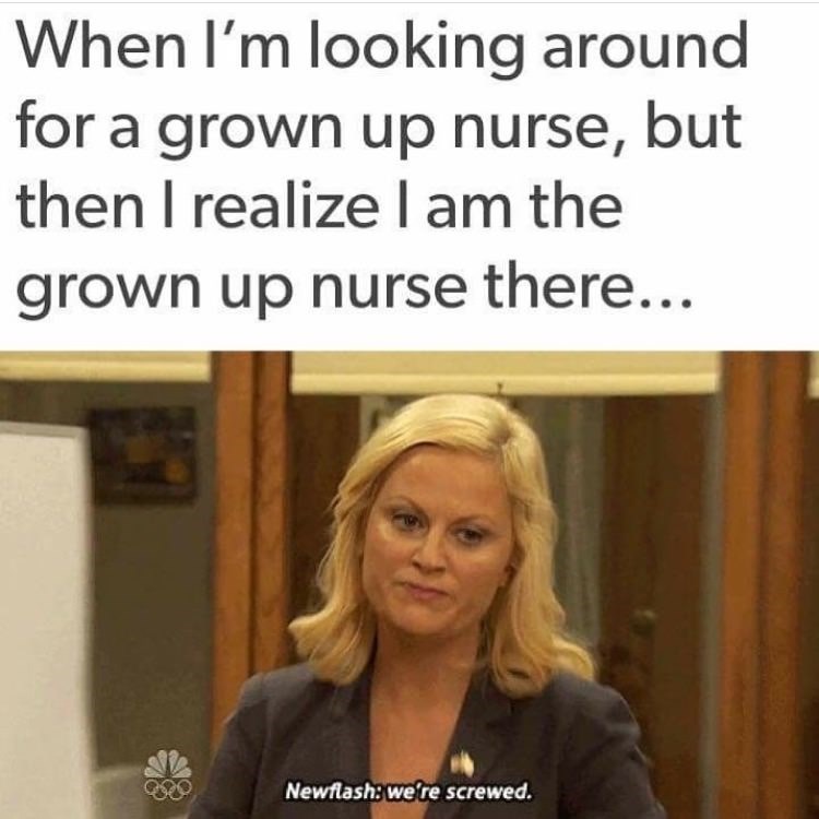 memes - funny nurse memes - When I'm looking around for a grown up nurse, but then I realize I am the grown up nurse there... Newflash we're screwed.