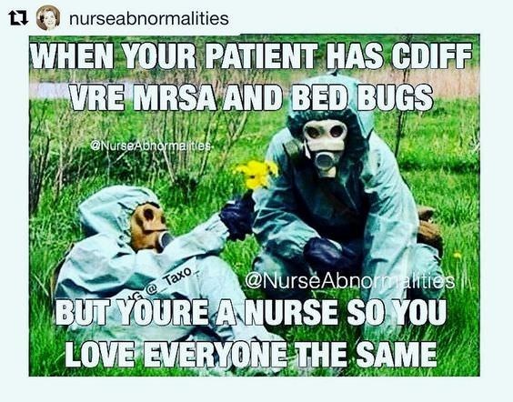 memes - funny nurse memes - 17 nurseabnormalities When Your Patient Has Cdiff Vre Mrsa And Bed Bugs Sv Abnormalities Ig @ Taxo But Youre A Nurse So You Love Everyone The Same Bai