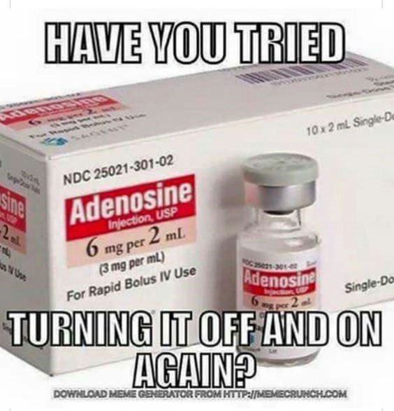 memes - adenosine funny - Have You Tried 10x2 mL SingleDe Ndc 2502130102 Adenosine Injection, Usp 6 mg per 2 mL 3 mg per mL For Rapid Bolus Iv Use Adenosine SingleDa Turning It Off And On Again? Download Meme Generator From