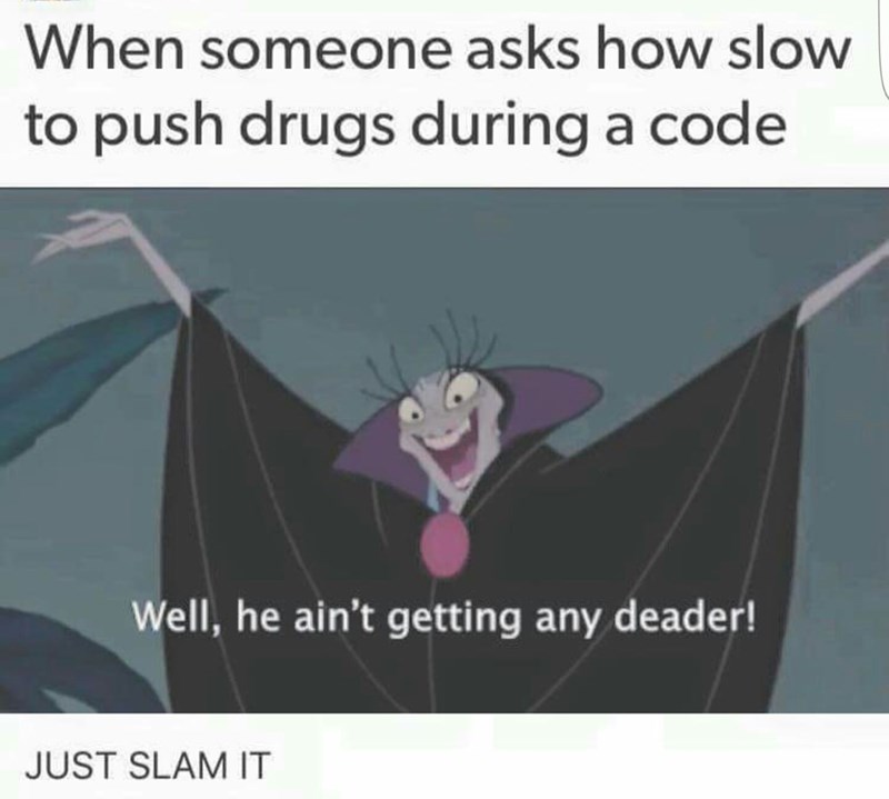 memes - funny code blue meme - When someone asks how slow to push drugs during a code Well, he ain't getting any deader! Just Slam It