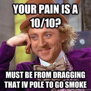 memes - willy wonka meme - Your Pain Is A 1010? Must Be From Dragging That Iv Pole To Go Smoke e wekmeme.com