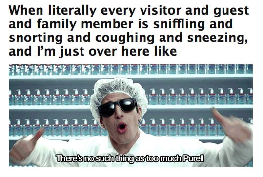 memes - infection control nurse meme - When literally every visitor and guest and family member is sniffling and snorting and coughing and sneezing, and I'm just over here ..2. .1...2.2.21 Theres no such thingastoo much Purell