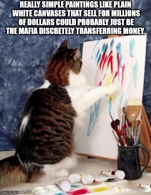 Picture of cat painting and caption of shower thought about how simple paintings of a white canvas selling for millions is probably the Mafia discretely transferring money