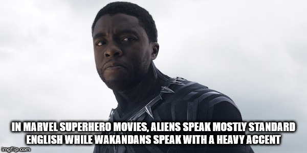 Shower thought about marvel superhero movies in which Aliens speak standard english while Wakandan's speak with a heavy accent. With photo of the Black Panther pouting