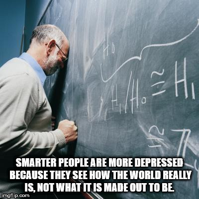 Shower thought about why smarter people are depressed with frustrated math teacher at the blackboard 