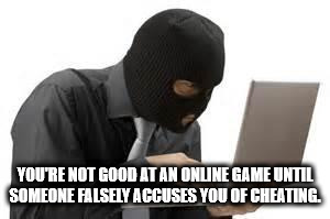 Shower thought about how your are not good at online gaming till someone accuses you of cheating, with photo of man wearing a ski mask while on a laptop