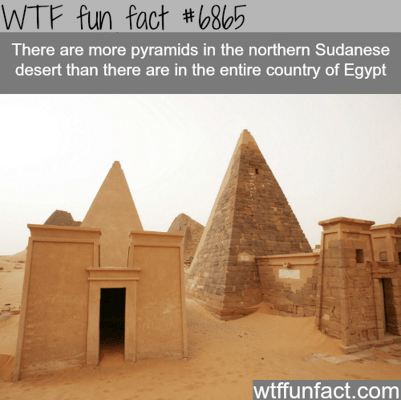 wtf facts - Wtf fun fact There are more pyramids in the northern Sudanese desert than there are in the entire country of Egypt wtffunfact.com