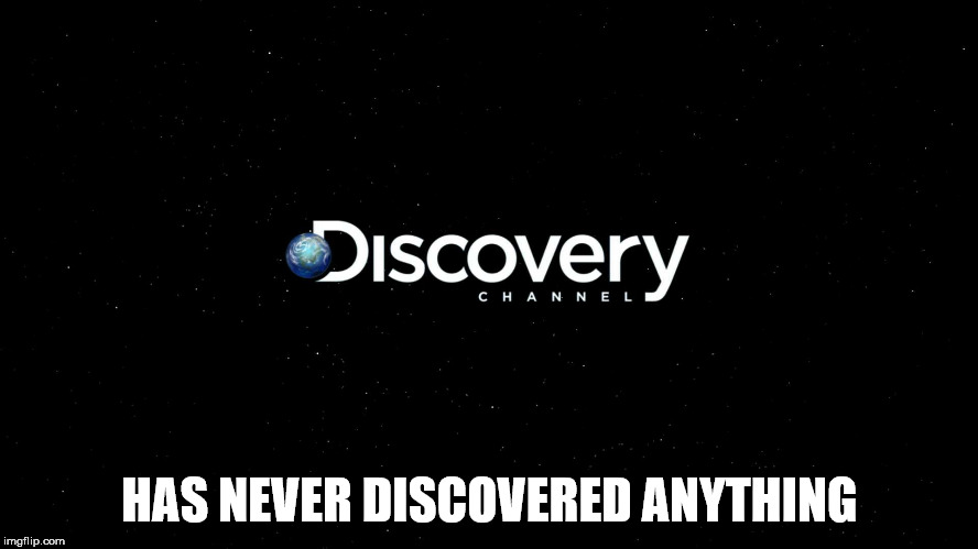 atmosphere - Discovery Channel Has Never Discovered Anything imgflip.com