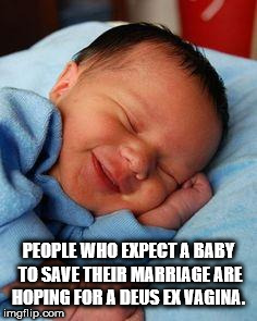 sleep smiling - People Who Expect A Baby To Save Their Marriage Are Hoping For A Deus Ex Vagina. imgflip.com