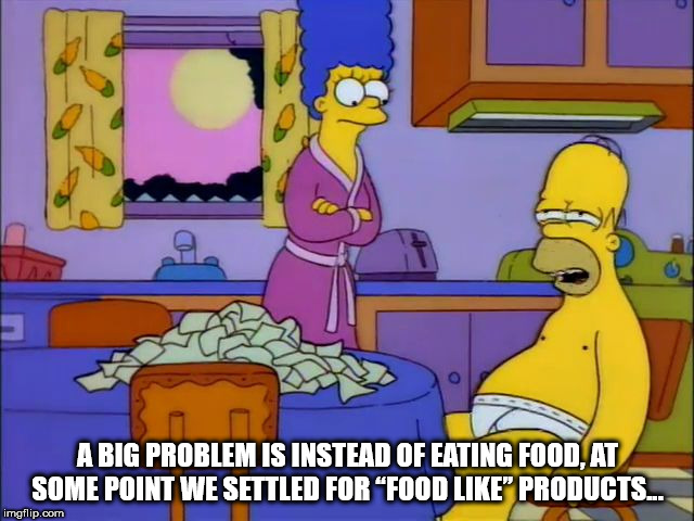 A Big Problem Is Instead Of Eating Food, At Some Point We Settled For "Food " Products... imgflip.com