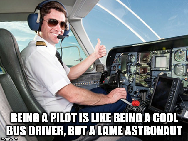 pilot memes - Being A Pilot Is Being A Cool Bus Driver, But A Lame Astronaut imgflip.com