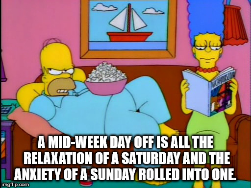not like that fake saturday - A MidWeek Day Off Is All The Relaxation Of A Saturday And The Anxiety Of A Sunday Rolled Into One imgflip.com