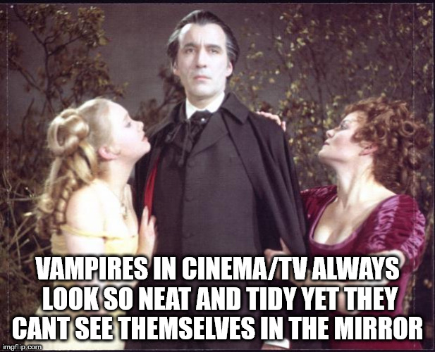christopher lee dracula - Vampires In CinemaTv Always Look So Neat And Tidy Yet They Cant See Themselves In The Mirror imgflip.com