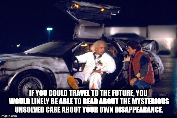 back to the future scene - If You Could Travel To The Future You Would ly Be Able To Read About The Mysterious Unsolved Case Arout Your Own Disappearance. imgflip.com
