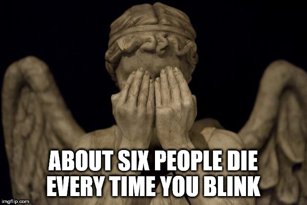 weeping angel - About Six People Die Every Time You Blink imgflip.com