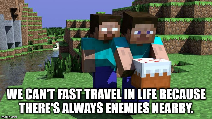 minecraft herobrine - We Can'T Fast Travel In Life Because There'S Always Enemies Nearby. imgflip.com