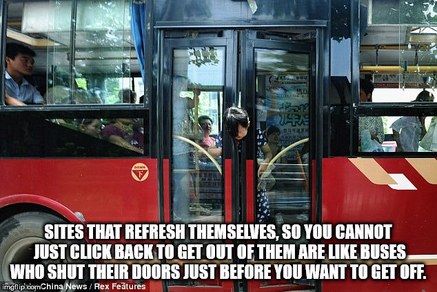 careful when you get of to bus - 23 Sites That Refresh Themselves, So You Cannot Just Click Back To Get Out Of Them Are Buses Who Shut Their Doors Just Before You Want To Get Off. imgflip.comChina News Rex Features