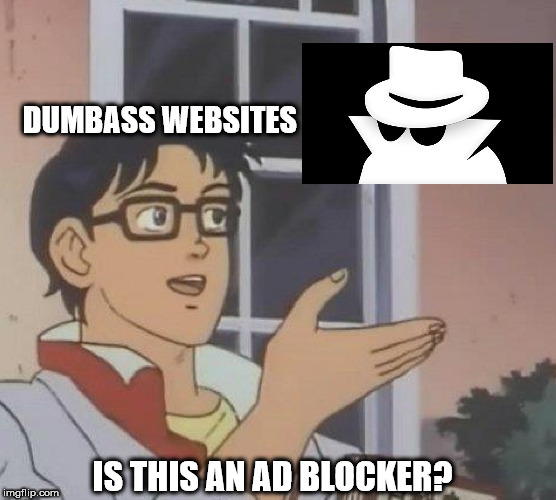 thanos bug - Dumbass Websites Is This An Ad Blocker? imgflip.com