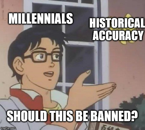 gen z memes - Millennials Historical Accuracy Should This Be Banned? imgflip.com B