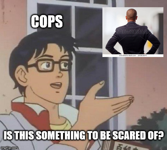 royale high memes - Cops shutterstock Is This Something To Be Scared Of? imgflip.com Bc
