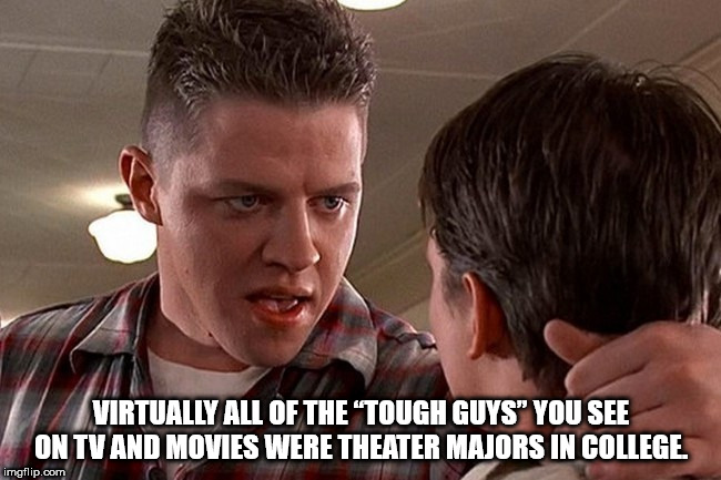 don t you make like a tree - Virtually All Of The Tough Guys" You See On Tv And Movies Were Theater Majors In College imgflip.com