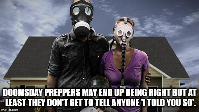 silicon valley doomsday preppers - Calam Doomsday Preppers May End Up Being Right But At Least They Don'T Get To Tell Anyone'I Told You So'. imgflip.com