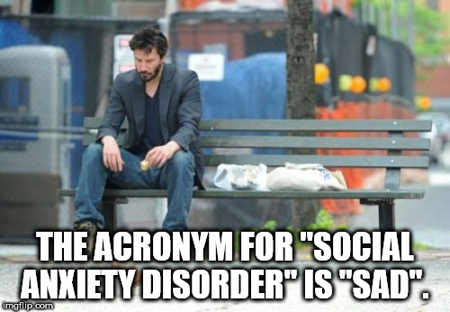 keanu reeves sad - The Acronym For "Social Anxiety Disorder" Is "Sad". imgflip.com