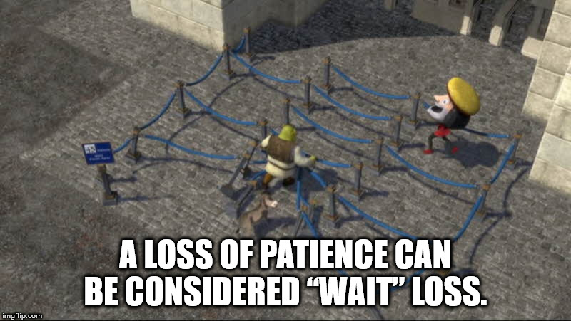 games - A Loss Of Patience Can Be Considered 'Wait" Loss. imgflip.com