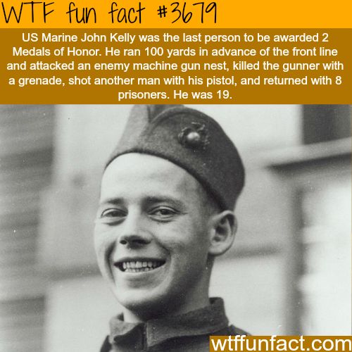wtf facts - john joseph kelly - Wtf fun fact Us Marine John Kelly was the last person to be awarded 2 Medals of Honor. He ran 100 yards in advance of the front line and attacked an enemy machine gun nest, killed the gunner with a grenade, shot another man