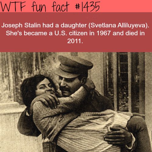 wtf facts - children of dictators - Wtf fun fact Joseph Stalin had a daughter Svetlana Alliluyeva. She's became a U.S. citizen in 1967 and died in 2011.