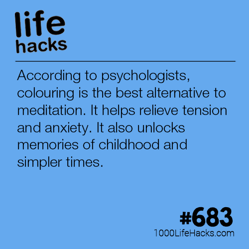 angle - life hacks According to psychologists, colouring is the best alternative to meditation. It helps relieve tension and anxiety. It also unlocks memories of childhood and simpler times. 1000LifeHacks.com