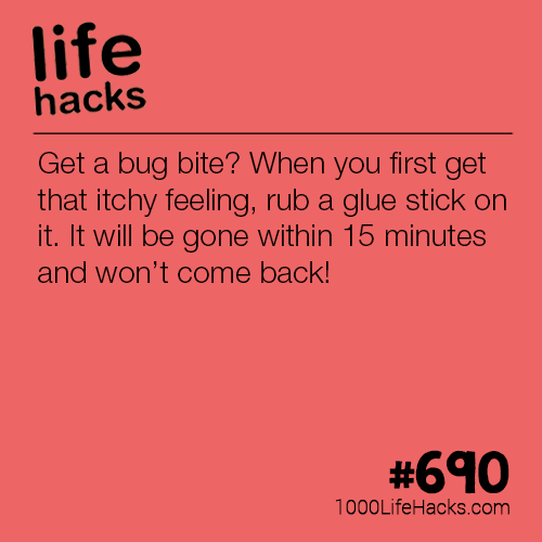 angle - life hacks Get a bug bite? When you first get that itchy feeling, rub a glue stick on it. It will be gone within 15 minutes and won't come back! 1000LifeHacks.com