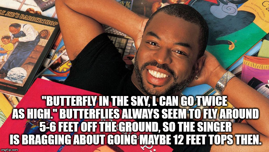 reading rainbow meme - Ze Jed'S Barbershop "Butterfly In The Sky, L Can Go Twice As High." Butterflies Always Seem To Fly Around 56 Feet Off The Ground, So The Singer Is Bragging About Going Maybe 12 Feet Tops Then. imgflip.com