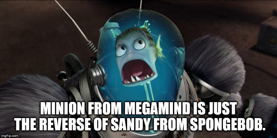 photo caption - Minion From Megamind Is Just The Reverse Of Sandy From Spongebob. imgflip.com