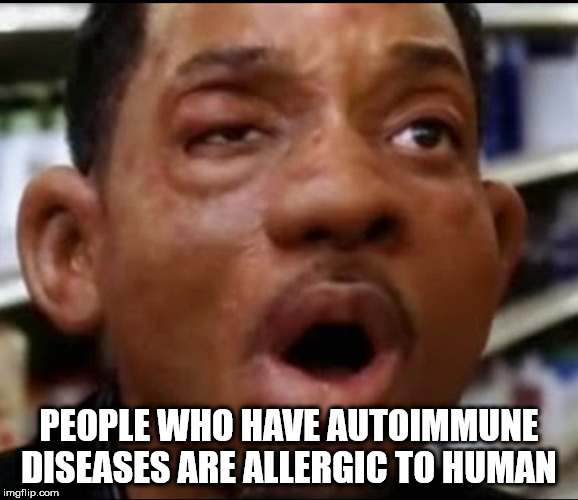 People Who Have Autoimmune Diseases Are Allergic To Human imgflip.com