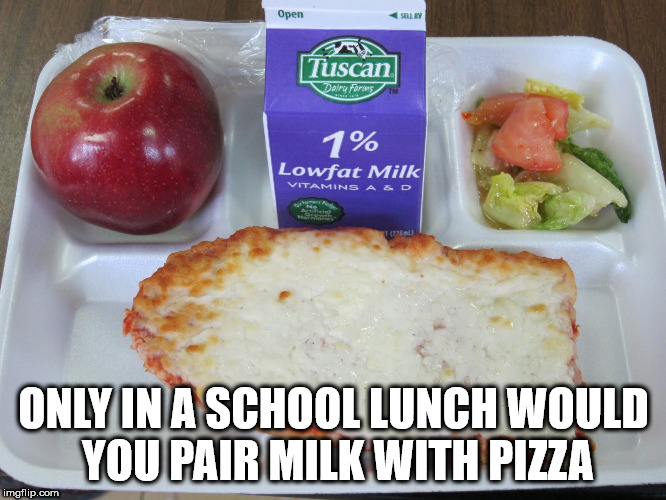 american school lunch - Open ITuscan Dairy Forss 1 % Lowfat Milk Vitamins Aed Only In A School Lunch Would You Pair Milk With Pizza imgflip.com