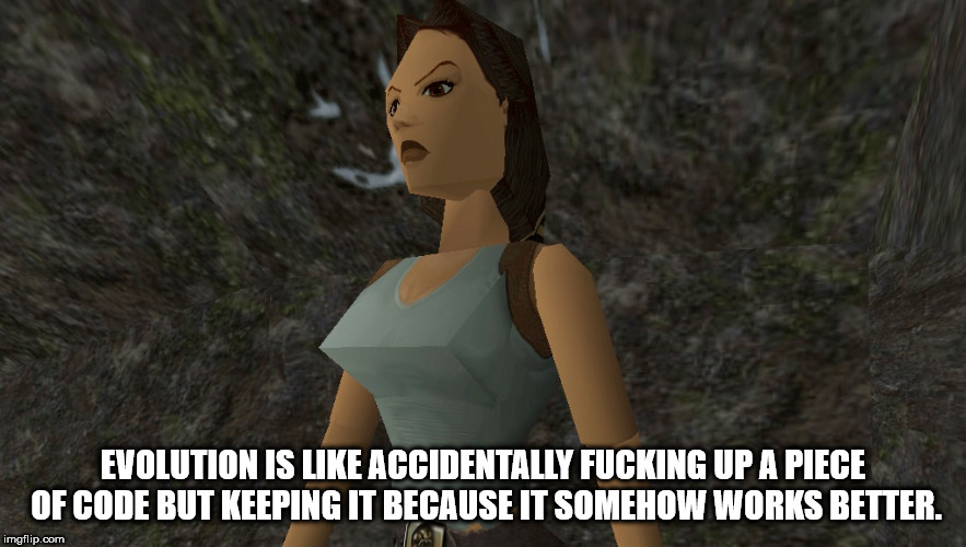 tomb raider 3 - Evolution Is Accidentally Fucking Up A Piece Of Code But Keeping It Because It Somehow Works Better. imgflip.com