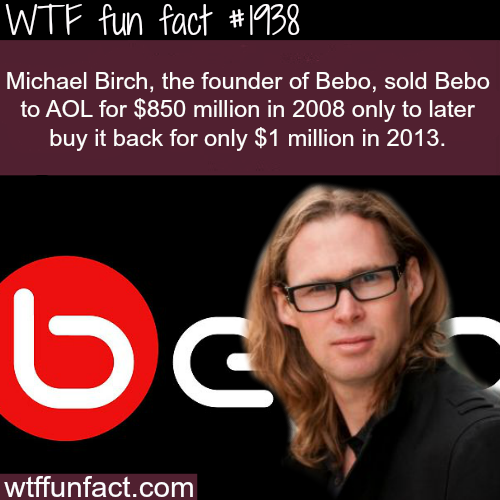 2008 fun facts - Wtf fun fact Michael Birch, the founder of Bebo, sold Bebo to Aol for $850 million in 2008 only to later buy it back for only $1 million in 2013. Lc wtffunfact.com