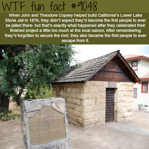 California - Wtf fun fact When John and Theodore Copsey helped build California's Lower Lake Stone Jall In 1876, they didn't expect they'd become the first people to ever be Jalled therebut that's exactly what happened after they celebrated their finished