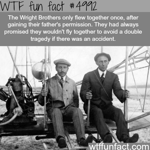 facts about the wright brothers - Wtf fun fact The Wright Brothers only flew together once, after gaining their father's permission. They had always promised they wouldn't fly together to avoid a double tragedy if there was an accident. wtffunfact.com
