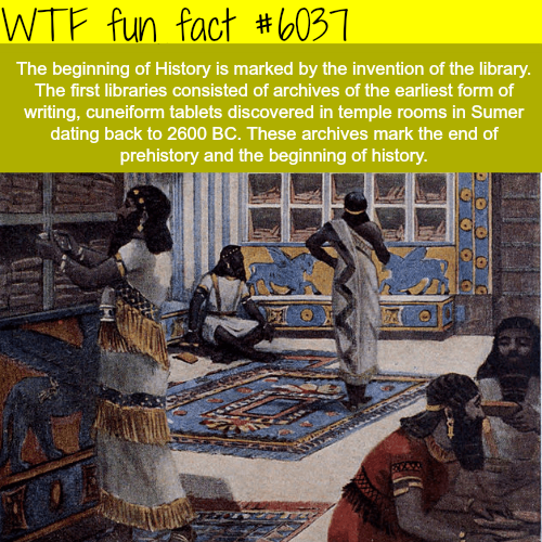 ashurbanipal library - Wtf fun fact The beginning of History is marked by the invention of the library. The first libraries consisted of archives of the earliest form of writing, cuneiform tablets discovered in temple rooms in Sumer dating back to 2600 Bc