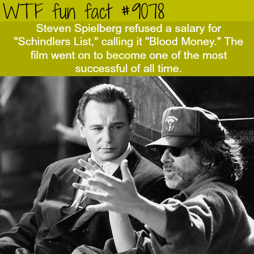 steven spielberg schindler list - Wtf fun fact Steven Spielberg refused a salary for "Schindlers List," calling it "Blood Money." The film went on to become one of the most successful of all time.