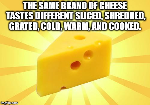 smiling cat - The Same Brand Of Cheese Tastes Different Sliced, Shredded, Grated Cold Warm, And Cooked. imgflip.com