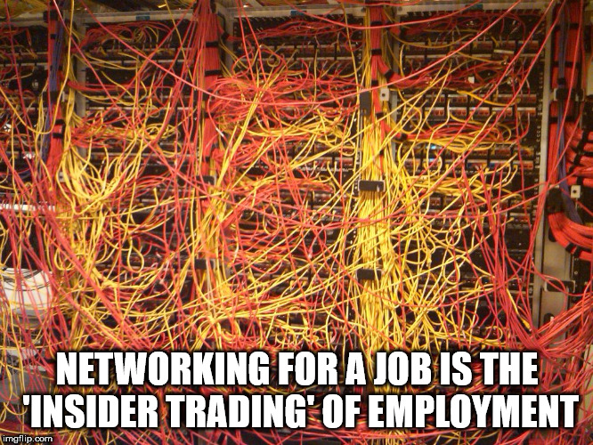 au W 12 Networking For A Job Is The Insider Trading Of Employment imgflip.com S W Inin